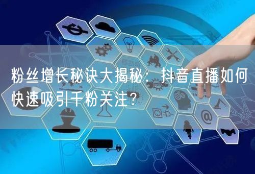 粉丝增长秘诀大揭秘：抖音直播如何快速吸引千粉关注？