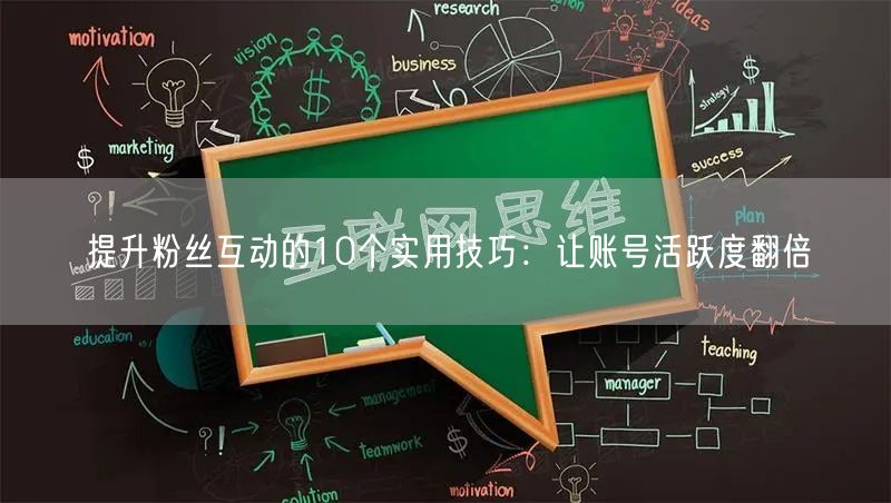 提升粉丝互动的10个实用技巧：让账号活跃度翻倍