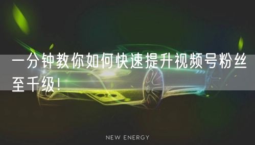 一分钟教你如何快速提升视频号粉丝至千级！