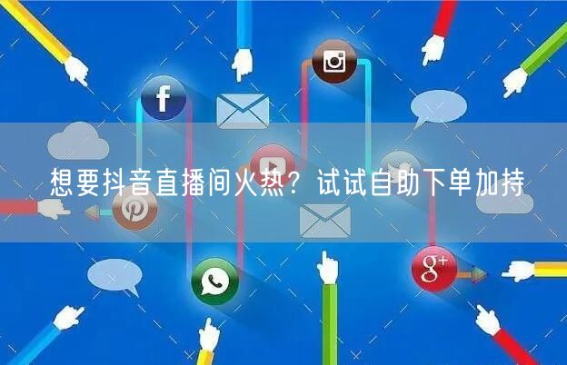 想要抖音直播间火热？试试自助下单加持