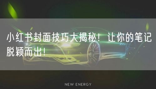 小红书封面技巧大揭秘！让你的笔记脱颖而出！
