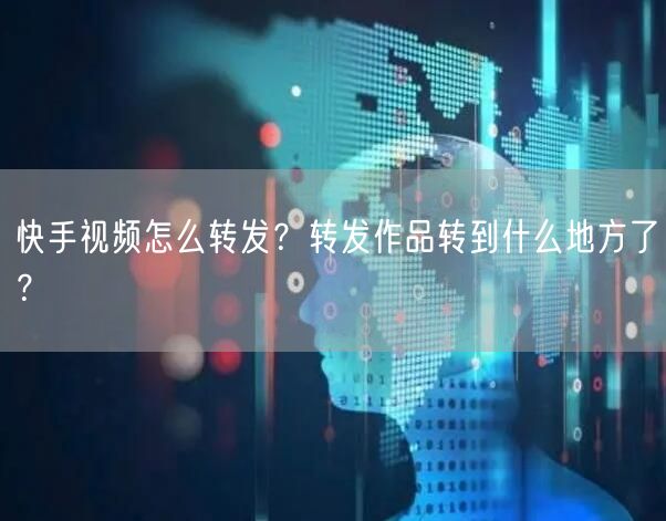 快手视频怎么转发？转发作品转到什么地方了？