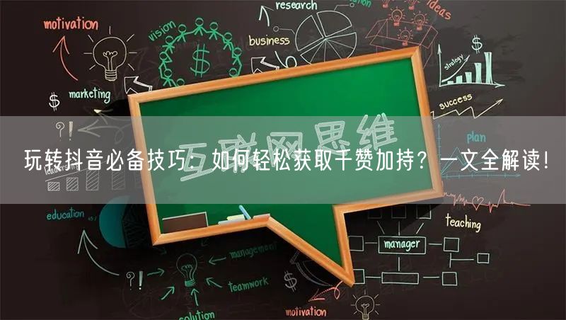 玩转抖音必备技巧：如何轻松获取千赞加持？一文全解读！
