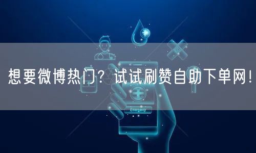 想要微博热门？试试刷赞自助下单网！