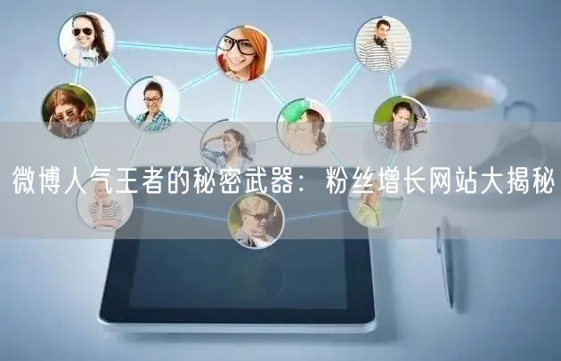 微博人气王者的秘密武器：粉丝增长网站大揭秘