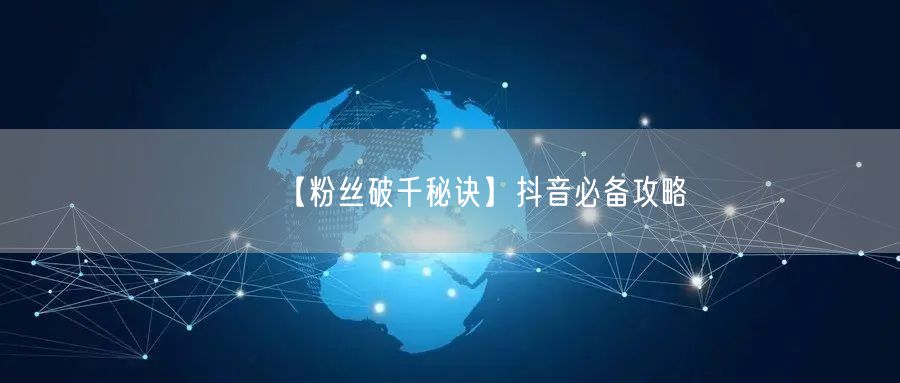 【粉丝破千秘诀】抖音必备攻略