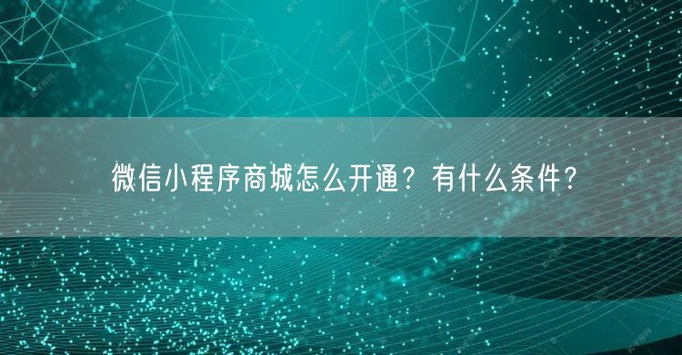 微信小程序商城怎么开通？有什么条件？