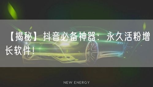 【揭秘】抖音必备神器:永久活粉增长软件!