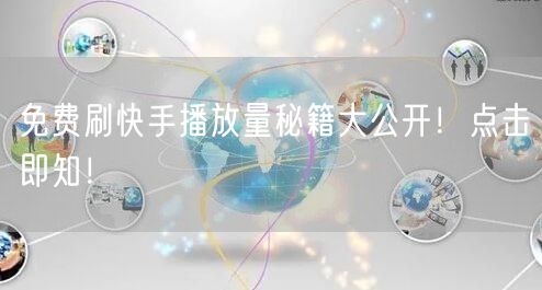 免费刷快手播放量秘籍大公开！点击即知！