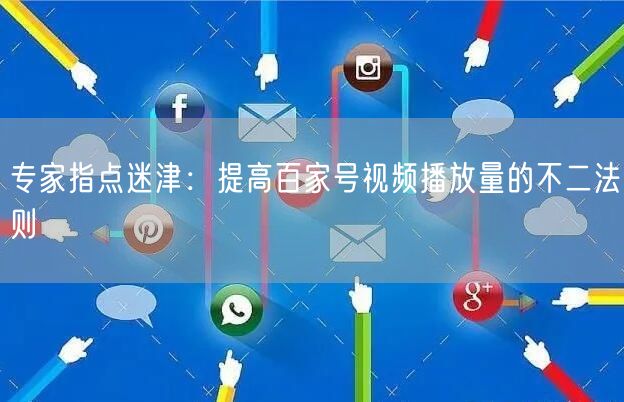 专家指点迷津：提高百家号视频播放量的不二法则