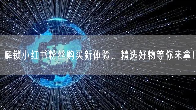 解锁小红书粉丝购买新体验，精选好物等你来拿！