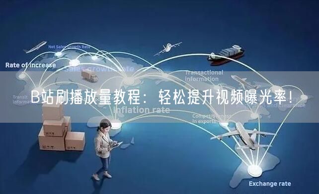 B站刷播放量教程：轻松提升视频曝光率！