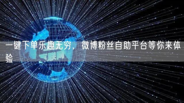一键下单乐趣无穷，微博粉丝自助平台等你来体验