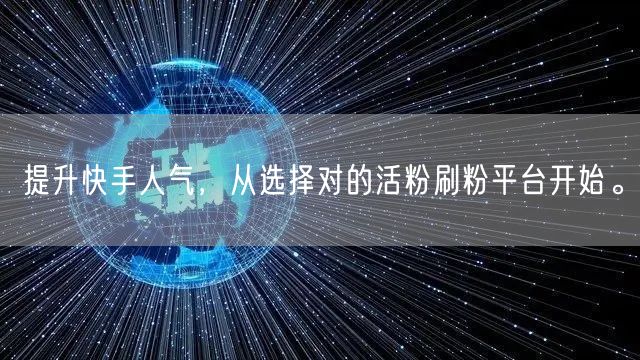 提升快手人气，从选择对的活粉刷粉平台开始。