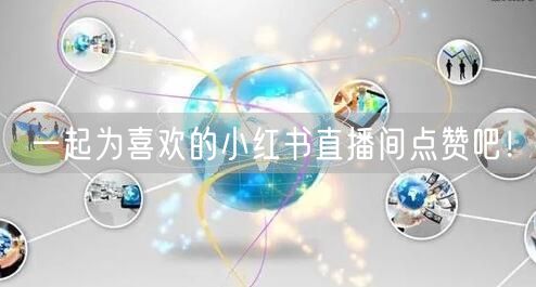 一起为喜欢的小红书直播间点赞吧！