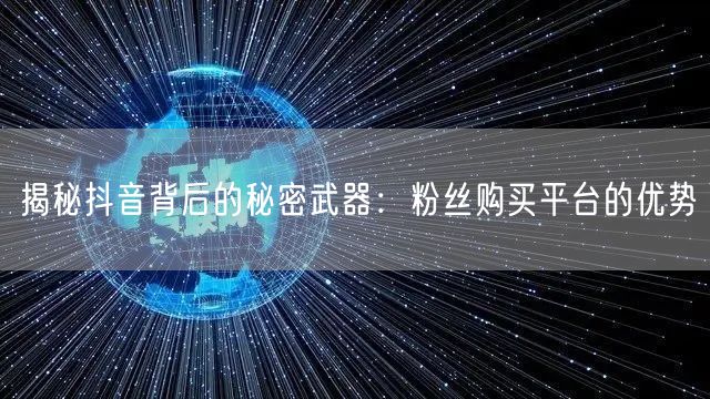 揭秘抖音背后的秘密武器：粉丝购买平台的优势