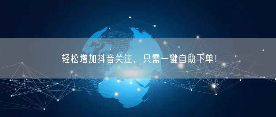 轻松增加抖音关注，只需一键自助下单！