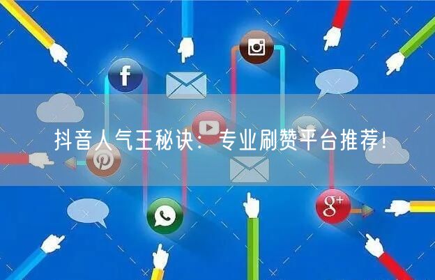 抖音人气王秘诀：专业刷赞平台推荐！