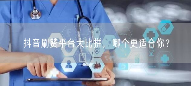 抖音刷赞平台大比拼，哪个更适合你？
