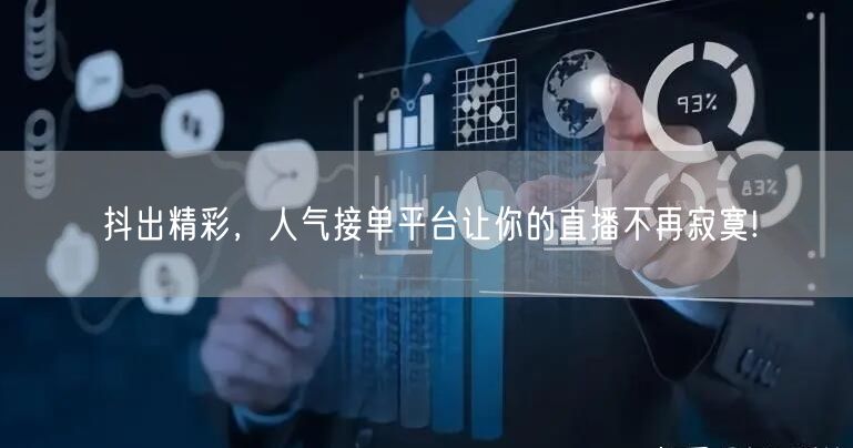 抖出精彩，人气接单平台让你的直播不再寂寞!