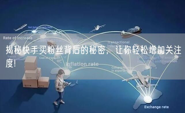 揭秘快手买粉丝背后的秘密，让你轻松增加关注度!