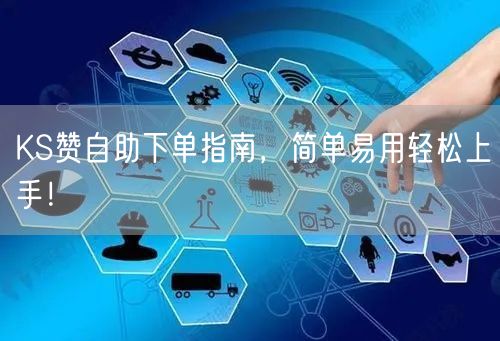 KS赞自助下单指南，简单易用轻松上手！