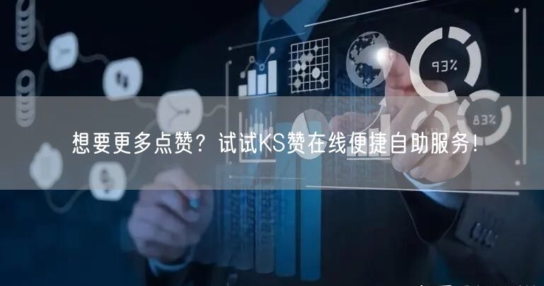 想要更多点赞？试试KS赞在线便捷自助服务！
