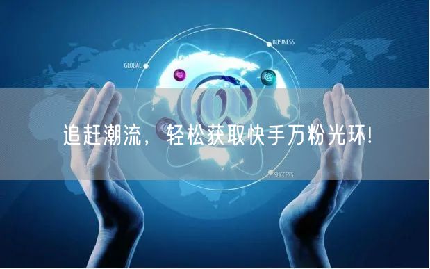 追赶潮流，轻松获取快手万粉光环!