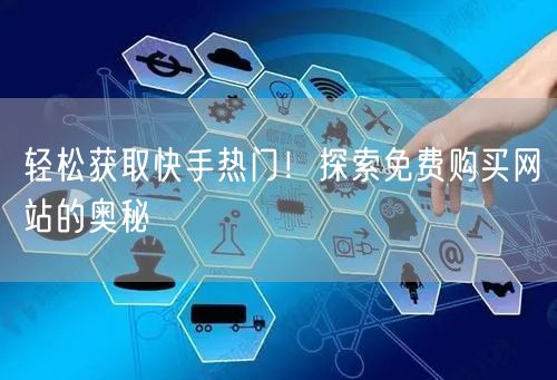 轻松获取快手热门！探索免费购买网站的奥秘