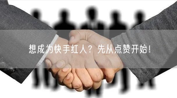 想成为快手红人？先从点赞开始！