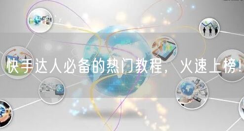 快手达人必备的热门教程,火速上榜!